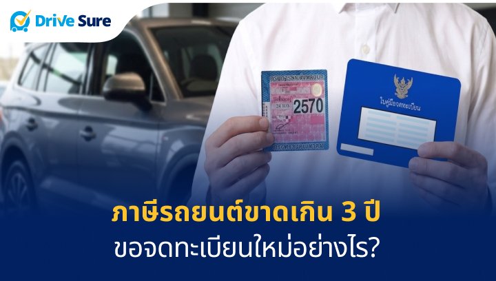 ภาษีรถยนต์ขาดเกิน 3 ปี ขอจดทะเบียนใหม่อย่างไร?